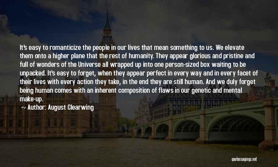 August Clearwing Quotes: It's Easy To Romanticize The People In Our Lives That Mean Something To Us. We Elevate Them Onto A Higher
