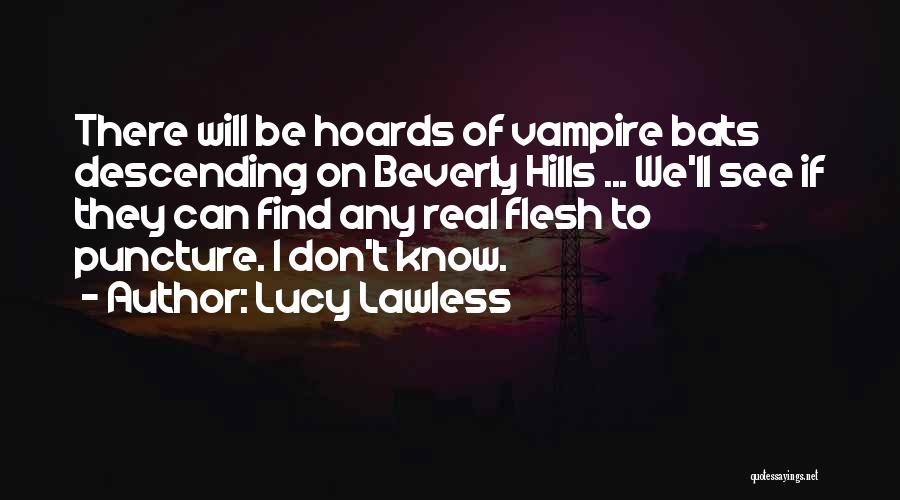 Lucy Lawless Quotes: There Will Be Hoards Of Vampire Bats Descending On Beverly Hills ... We'll See If They Can Find Any Real