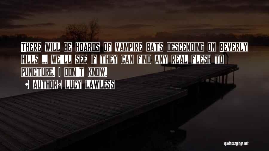 Lucy Lawless Quotes: There Will Be Hoards Of Vampire Bats Descending On Beverly Hills ... We'll See If They Can Find Any Real