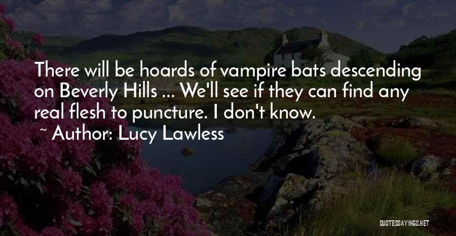 Lucy Lawless Quotes: There Will Be Hoards Of Vampire Bats Descending On Beverly Hills ... We'll See If They Can Find Any Real