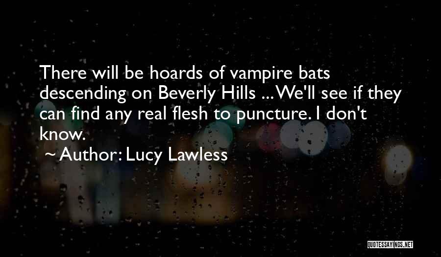 Lucy Lawless Quotes: There Will Be Hoards Of Vampire Bats Descending On Beverly Hills ... We'll See If They Can Find Any Real