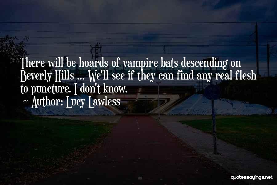 Lucy Lawless Quotes: There Will Be Hoards Of Vampire Bats Descending On Beverly Hills ... We'll See If They Can Find Any Real