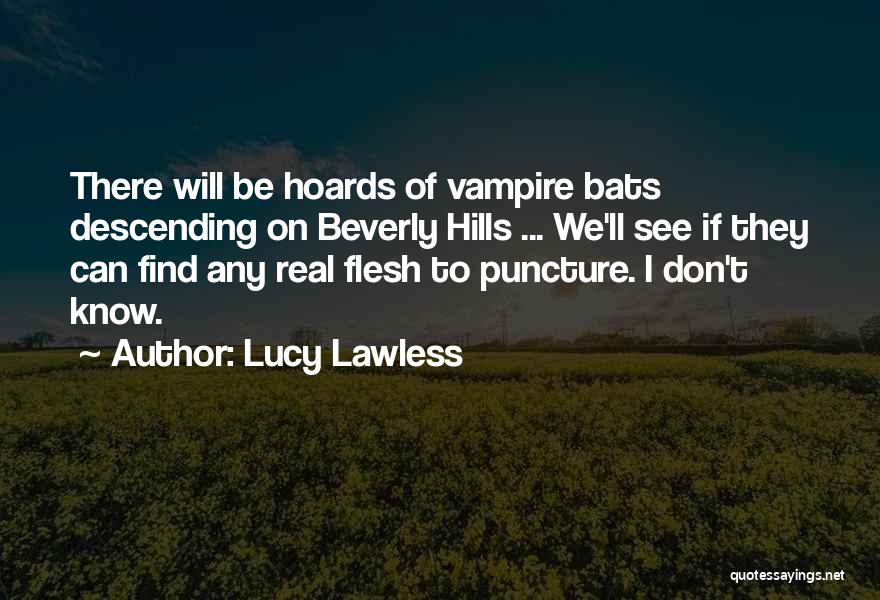 Lucy Lawless Quotes: There Will Be Hoards Of Vampire Bats Descending On Beverly Hills ... We'll See If They Can Find Any Real