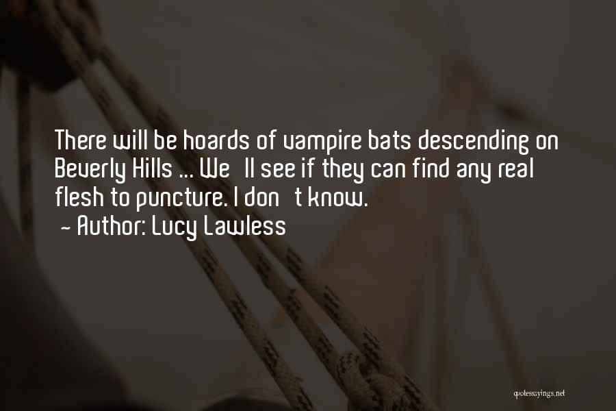 Lucy Lawless Quotes: There Will Be Hoards Of Vampire Bats Descending On Beverly Hills ... We'll See If They Can Find Any Real