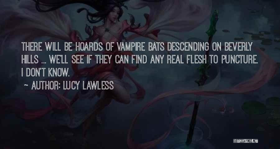 Lucy Lawless Quotes: There Will Be Hoards Of Vampire Bats Descending On Beverly Hills ... We'll See If They Can Find Any Real