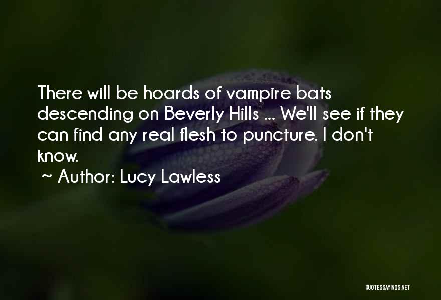 Lucy Lawless Quotes: There Will Be Hoards Of Vampire Bats Descending On Beverly Hills ... We'll See If They Can Find Any Real