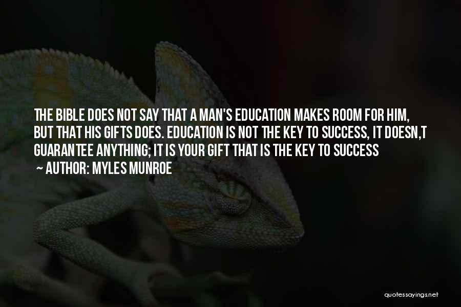 Myles Munroe Quotes: The Bible Does Not Say That A Man's Education Makes Room For Him, But That His Gifts Does. Education Is