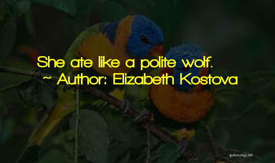 Elizabeth Kostova Quotes: She Ate Like A Polite Wolf.
