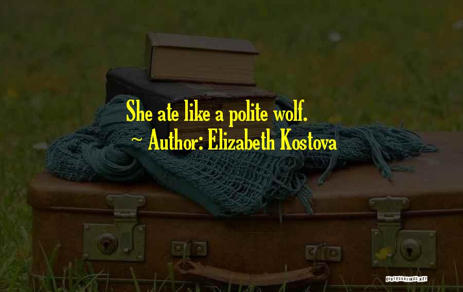 Elizabeth Kostova Quotes: She Ate Like A Polite Wolf.