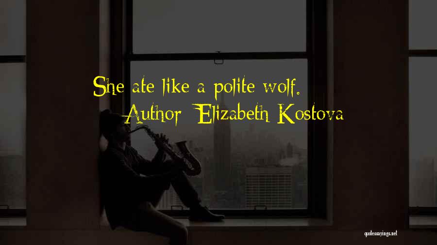 Elizabeth Kostova Quotes: She Ate Like A Polite Wolf.