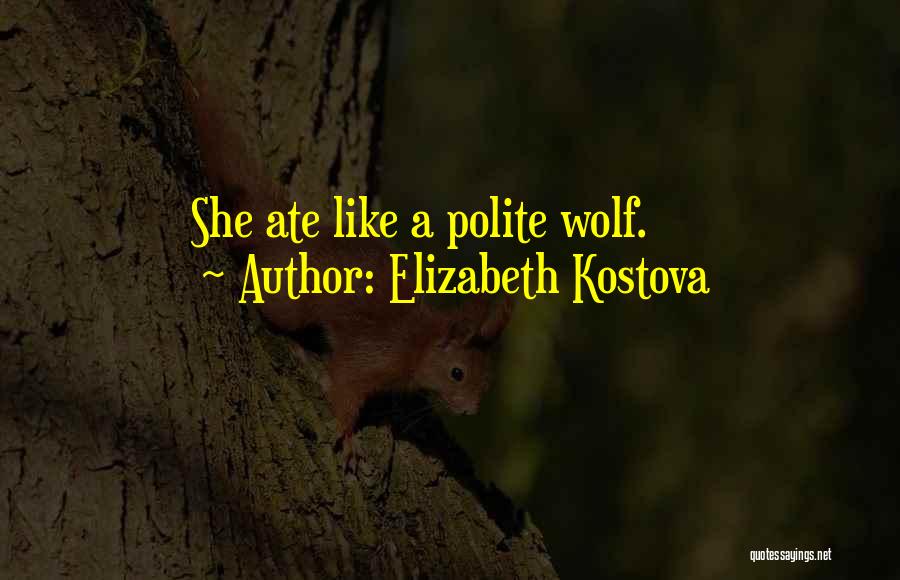 Elizabeth Kostova Quotes: She Ate Like A Polite Wolf.