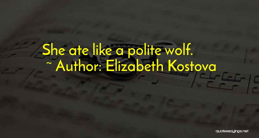 Elizabeth Kostova Quotes: She Ate Like A Polite Wolf.