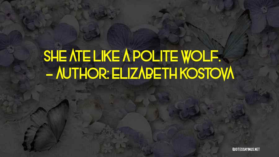 Elizabeth Kostova Quotes: She Ate Like A Polite Wolf.