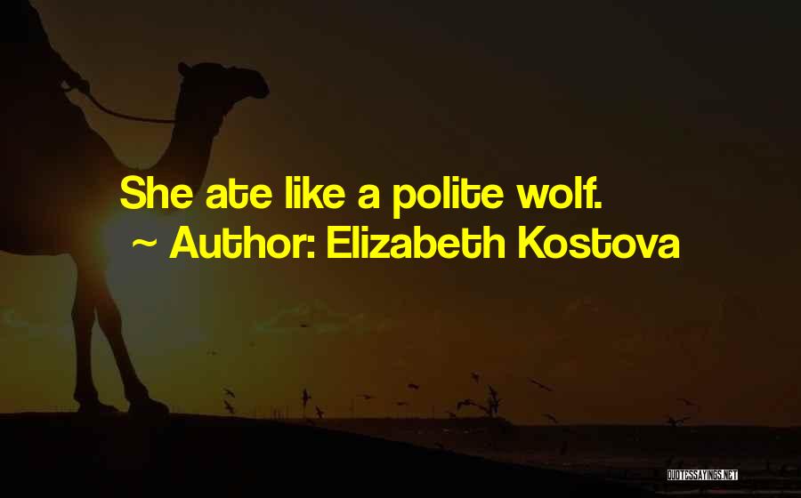 Elizabeth Kostova Quotes: She Ate Like A Polite Wolf.