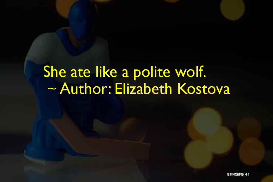 Elizabeth Kostova Quotes: She Ate Like A Polite Wolf.