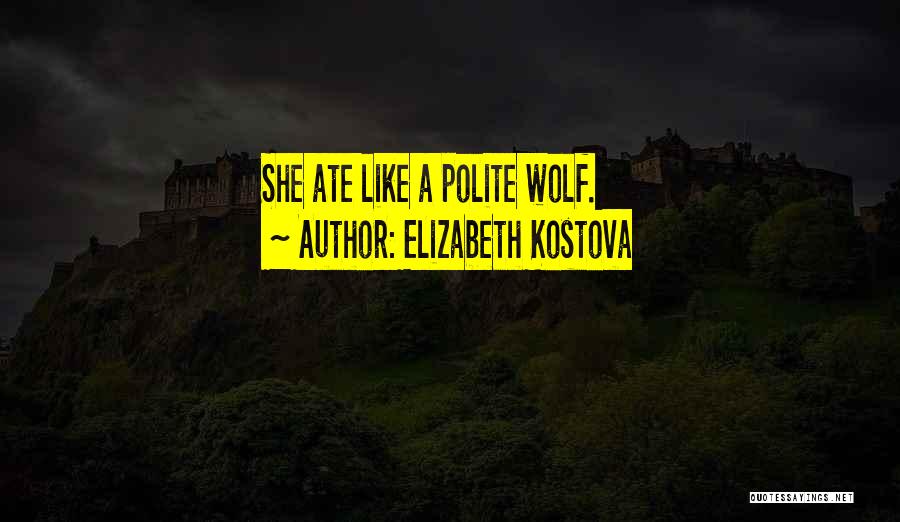 Elizabeth Kostova Quotes: She Ate Like A Polite Wolf.