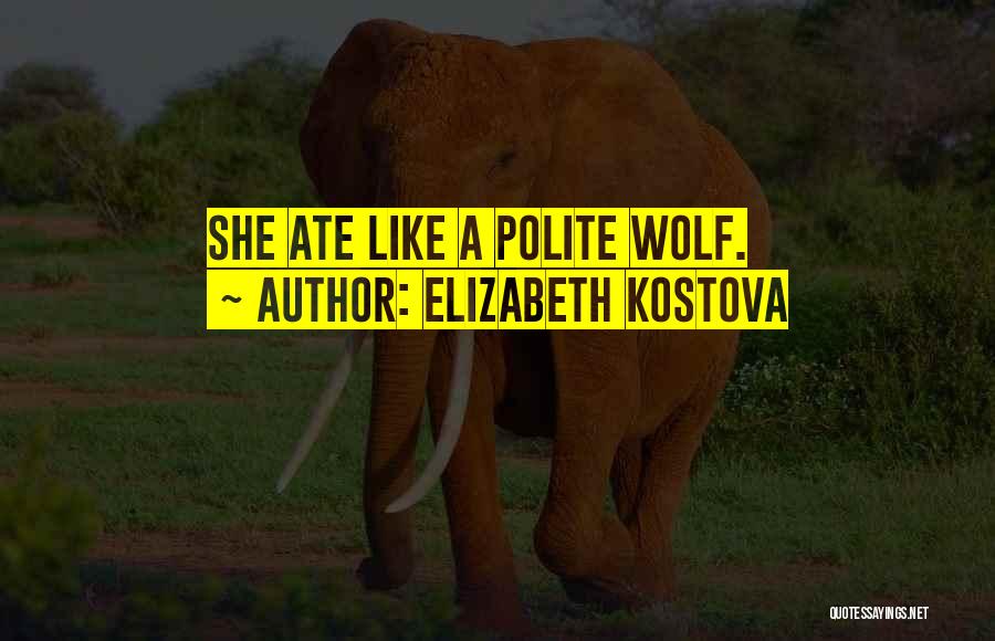 Elizabeth Kostova Quotes: She Ate Like A Polite Wolf.