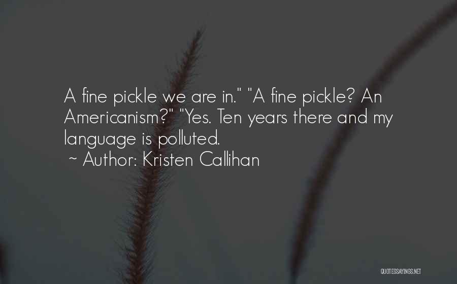 Kristen Callihan Quotes: A Fine Pickle We Are In. A Fine Pickle? An Americanism? Yes. Ten Years There And My Language Is Polluted.