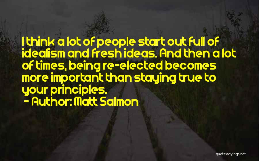 Matt Salmon Quotes: I Think A Lot Of People Start Out Full Of Idealism And Fresh Ideas. And Then A Lot Of Times,