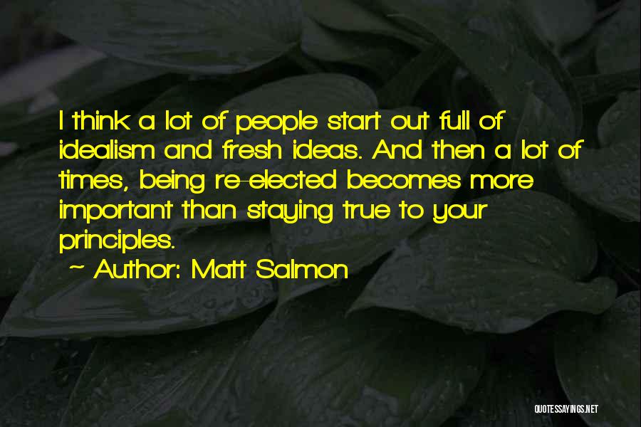 Matt Salmon Quotes: I Think A Lot Of People Start Out Full Of Idealism And Fresh Ideas. And Then A Lot Of Times,