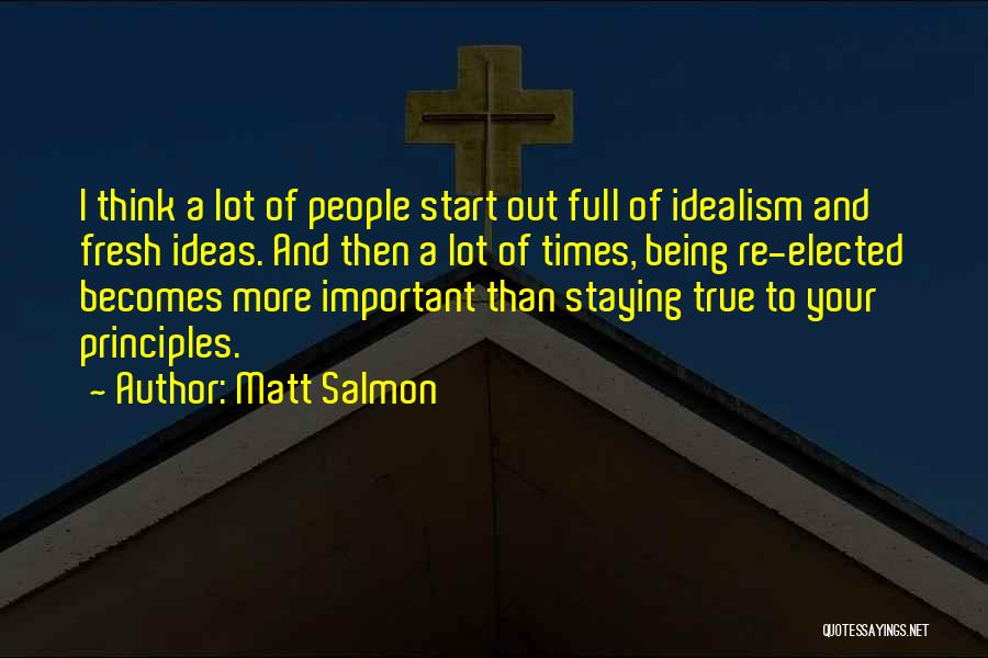 Matt Salmon Quotes: I Think A Lot Of People Start Out Full Of Idealism And Fresh Ideas. And Then A Lot Of Times,