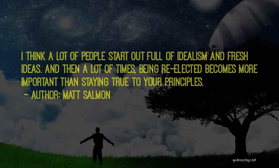 Matt Salmon Quotes: I Think A Lot Of People Start Out Full Of Idealism And Fresh Ideas. And Then A Lot Of Times,