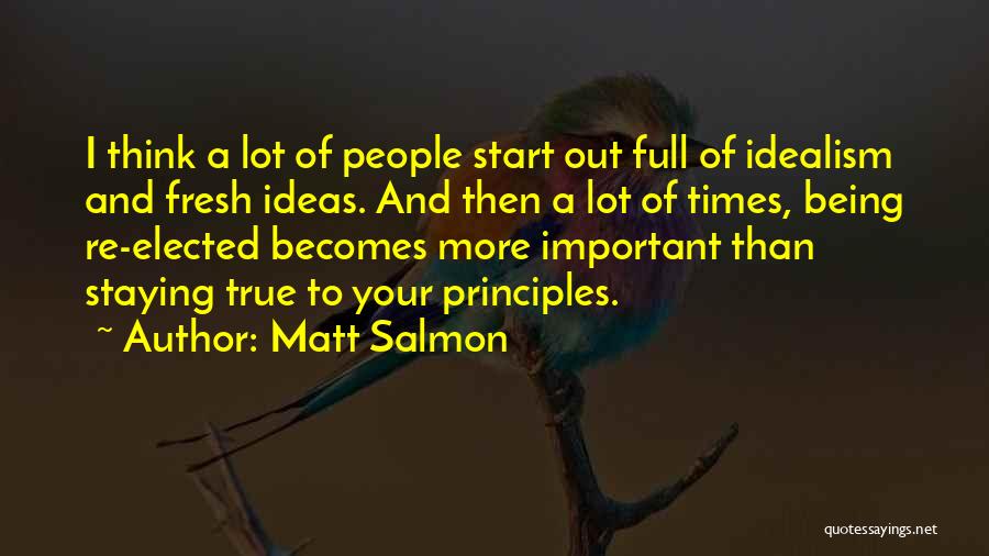 Matt Salmon Quotes: I Think A Lot Of People Start Out Full Of Idealism And Fresh Ideas. And Then A Lot Of Times,