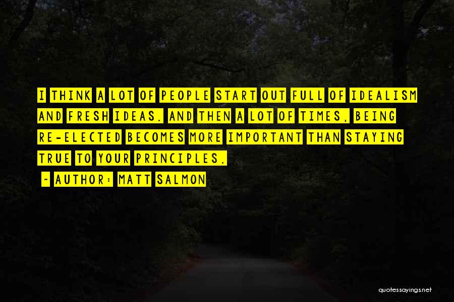 Matt Salmon Quotes: I Think A Lot Of People Start Out Full Of Idealism And Fresh Ideas. And Then A Lot Of Times,