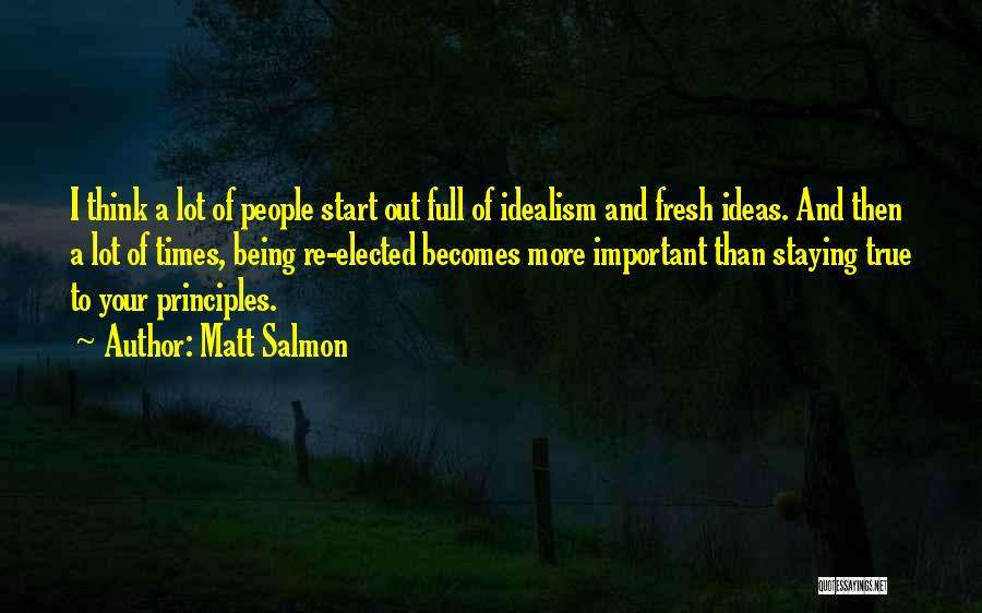 Matt Salmon Quotes: I Think A Lot Of People Start Out Full Of Idealism And Fresh Ideas. And Then A Lot Of Times,