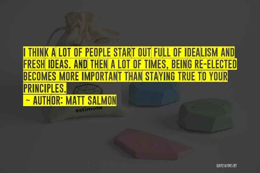 Matt Salmon Quotes: I Think A Lot Of People Start Out Full Of Idealism And Fresh Ideas. And Then A Lot Of Times,