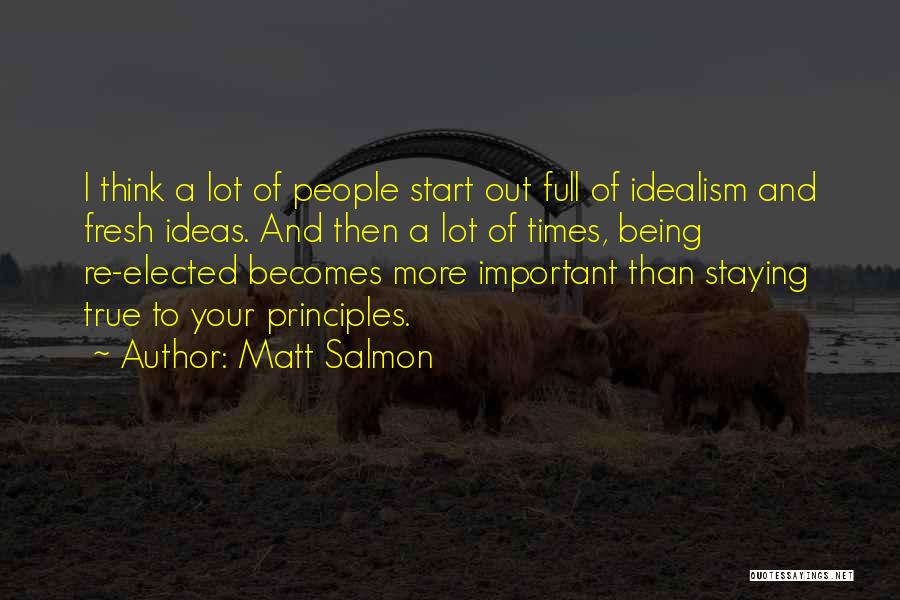 Matt Salmon Quotes: I Think A Lot Of People Start Out Full Of Idealism And Fresh Ideas. And Then A Lot Of Times,