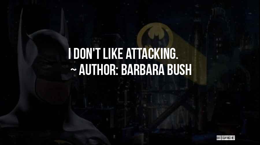 Barbara Bush Quotes: I Don't Like Attacking.