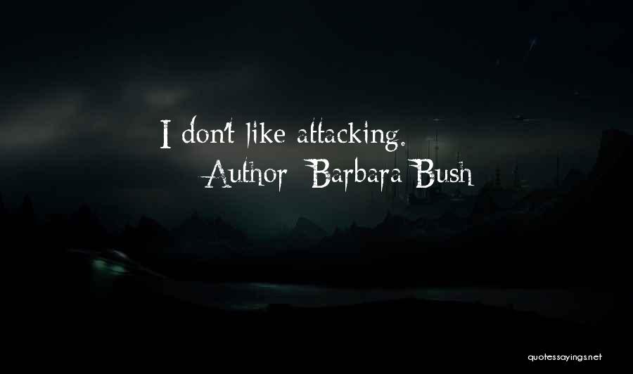 Barbara Bush Quotes: I Don't Like Attacking.