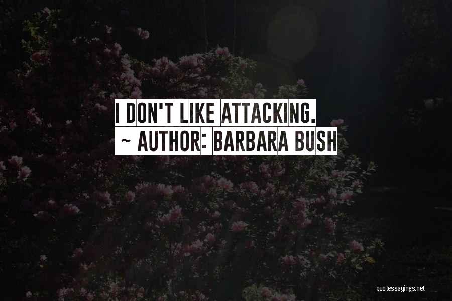 Barbara Bush Quotes: I Don't Like Attacking.