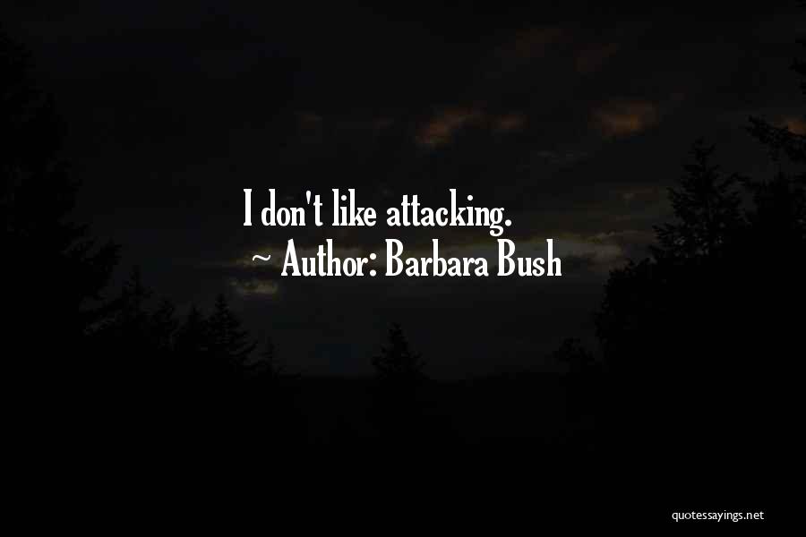 Barbara Bush Quotes: I Don't Like Attacking.