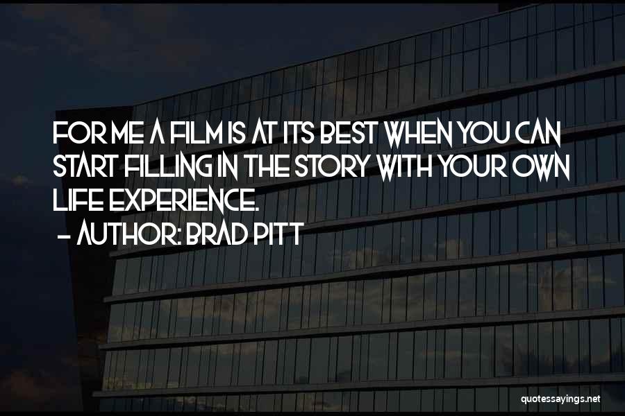 Brad Pitt Quotes: For Me A Film Is At Its Best When You Can Start Filling In The Story With Your Own Life