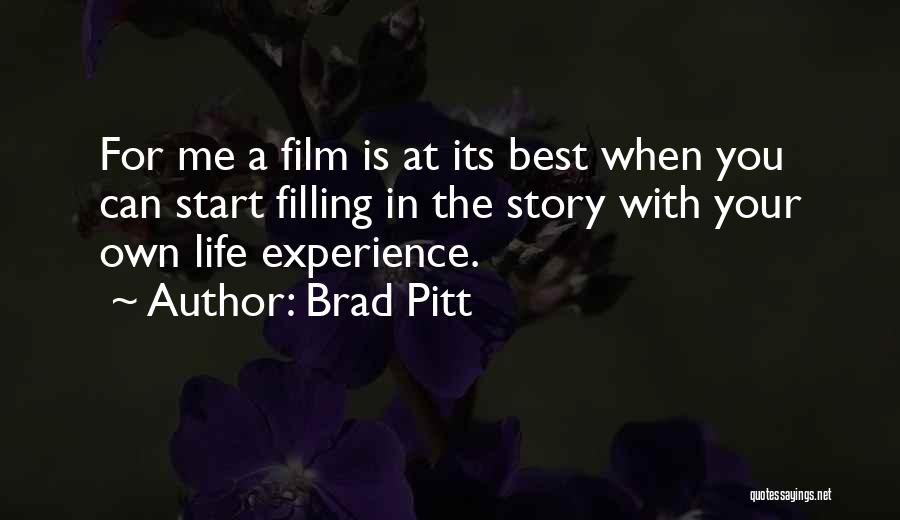 Brad Pitt Quotes: For Me A Film Is At Its Best When You Can Start Filling In The Story With Your Own Life