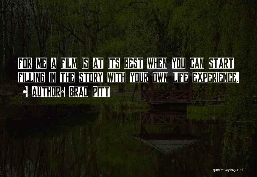Brad Pitt Quotes: For Me A Film Is At Its Best When You Can Start Filling In The Story With Your Own Life