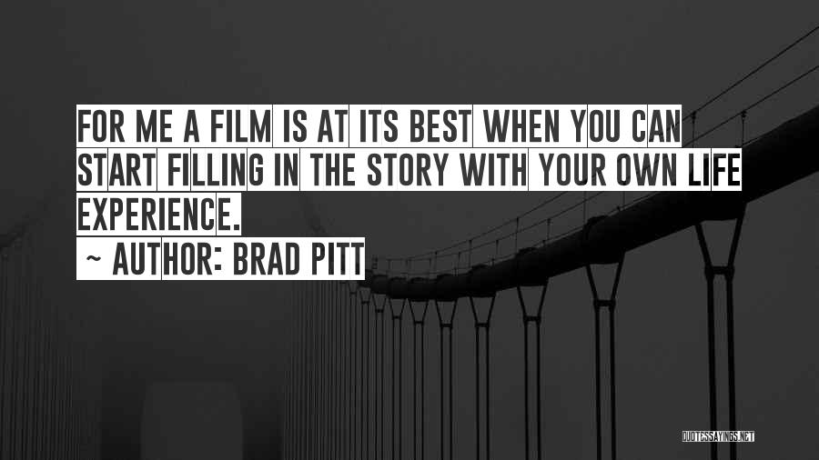 Brad Pitt Quotes: For Me A Film Is At Its Best When You Can Start Filling In The Story With Your Own Life