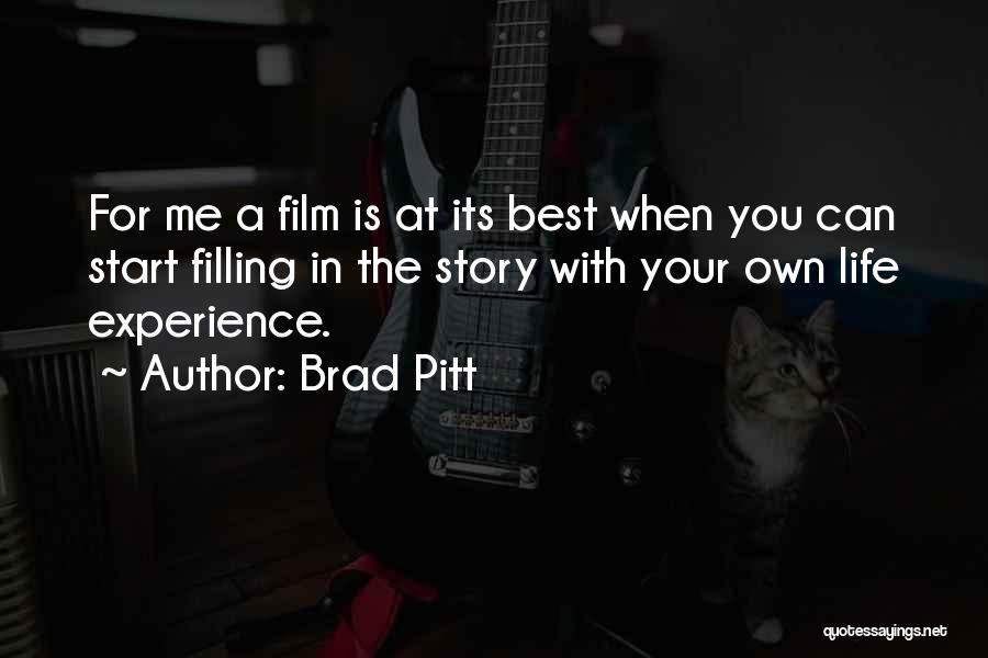 Brad Pitt Quotes: For Me A Film Is At Its Best When You Can Start Filling In The Story With Your Own Life