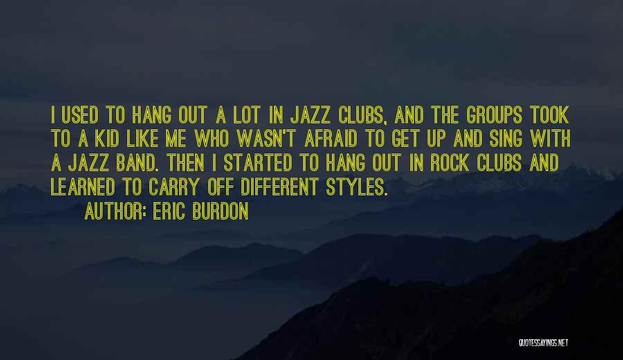 Eric Burdon Quotes: I Used To Hang Out A Lot In Jazz Clubs, And The Groups Took To A Kid Like Me Who