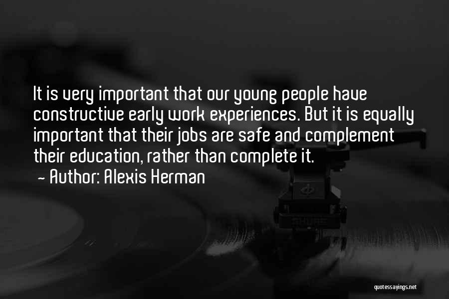 Alexis Herman Quotes: It Is Very Important That Our Young People Have Constructive Early Work Experiences. But It Is Equally Important That Their