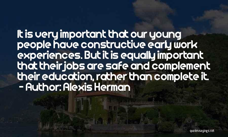 Alexis Herman Quotes: It Is Very Important That Our Young People Have Constructive Early Work Experiences. But It Is Equally Important That Their