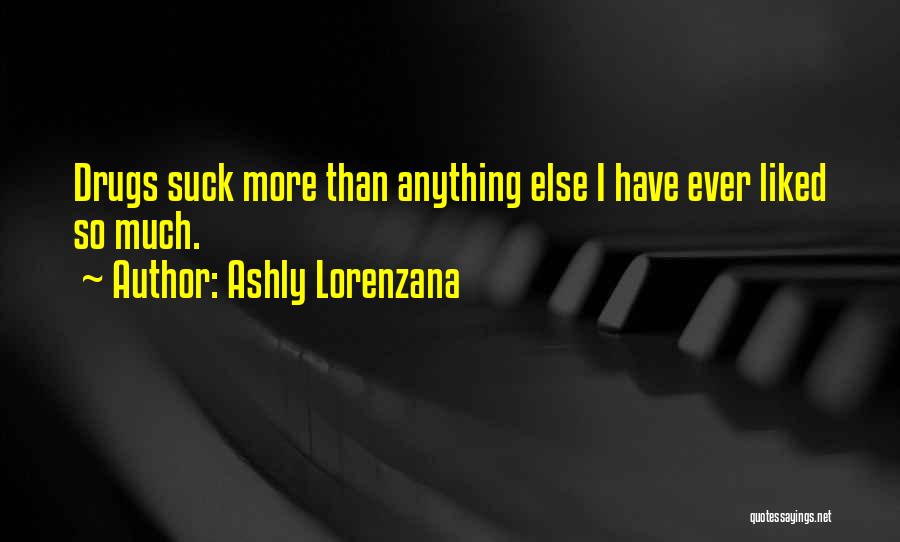 Ashly Lorenzana Quotes: Drugs Suck More Than Anything Else I Have Ever Liked So Much.