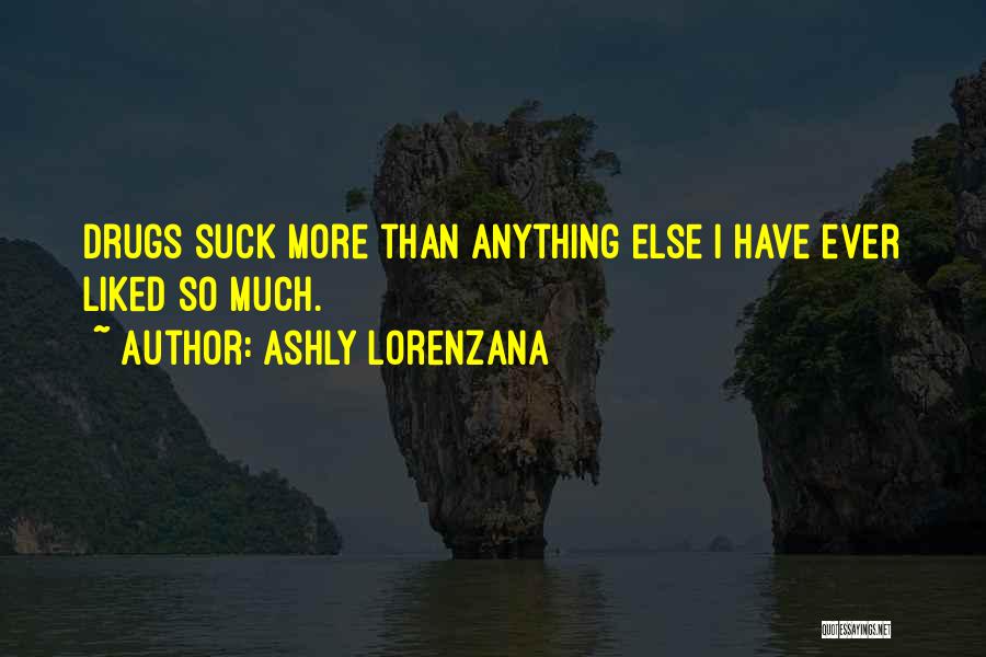 Ashly Lorenzana Quotes: Drugs Suck More Than Anything Else I Have Ever Liked So Much.