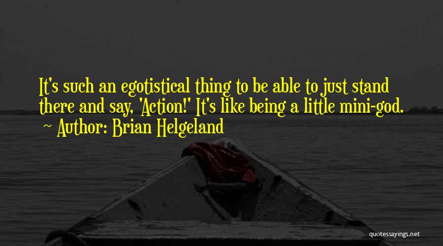 Brian Helgeland Quotes: It's Such An Egotistical Thing To Be Able To Just Stand There And Say, 'action!' It's Like Being A Little