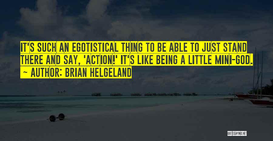 Brian Helgeland Quotes: It's Such An Egotistical Thing To Be Able To Just Stand There And Say, 'action!' It's Like Being A Little