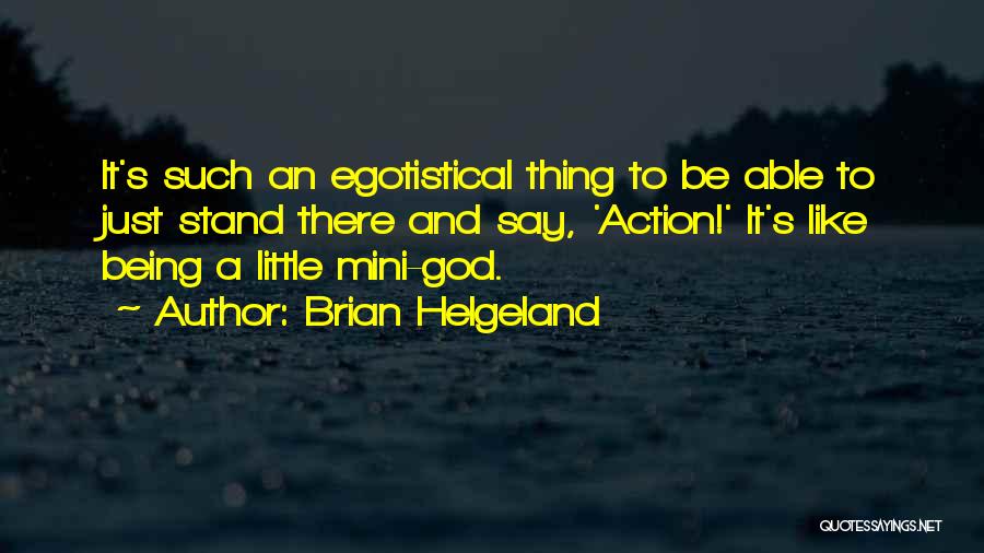 Brian Helgeland Quotes: It's Such An Egotistical Thing To Be Able To Just Stand There And Say, 'action!' It's Like Being A Little