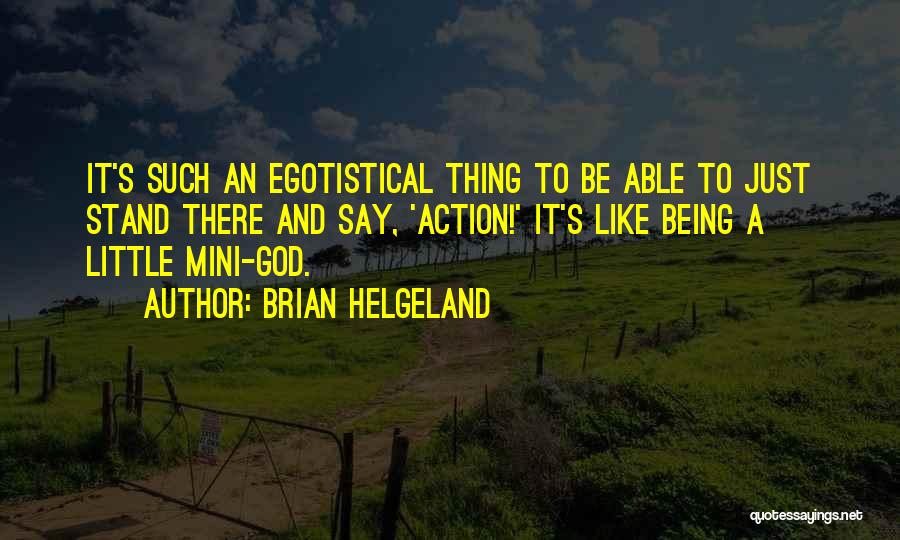 Brian Helgeland Quotes: It's Such An Egotistical Thing To Be Able To Just Stand There And Say, 'action!' It's Like Being A Little