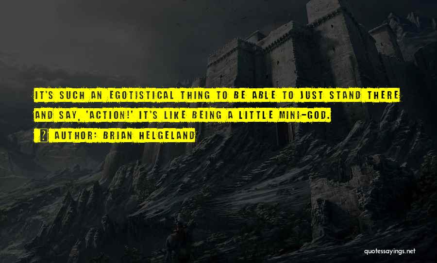 Brian Helgeland Quotes: It's Such An Egotistical Thing To Be Able To Just Stand There And Say, 'action!' It's Like Being A Little